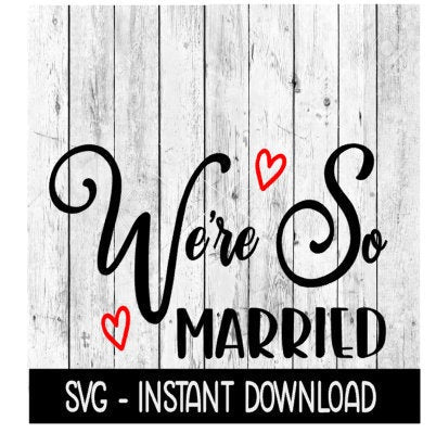 We're So Married SVG, SVG Files, Instant Download, Cricut Cut Files, Silhouette Cut Files, Download, Print