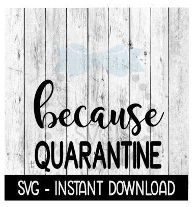 Because Quarantine SVG, Funny Wine Quotes SVG Files, Instant Download, Cricut Cut Files, Silhouette Cut Files, Download, Print