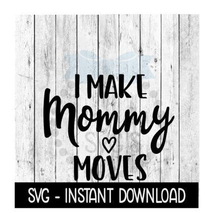 I Make Mommy Moves SVG, Funny Wine SVG Files, Instant Download, Cricut Cut Files, Silhouette Cut Files, Download, Print
