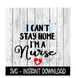 Nurse SVG, I Can't Stay At Home I'm A Nurse SVG Files, Instant Download, Cricut Cut Files, Silhouette Cut Files, Download, Print