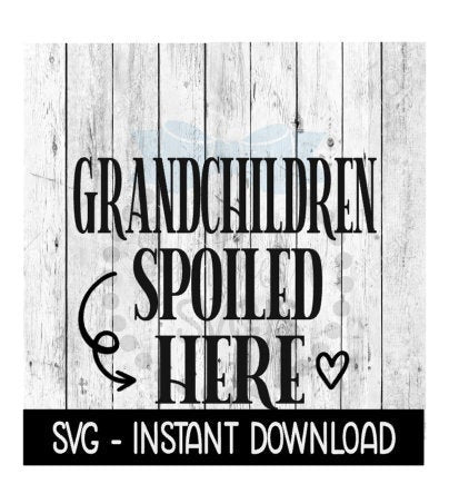 Grandchildren Spoiled Here SVG, Funny Sign SVG Files, Instant Download, Cricut Cut Files, Silhouette Cut Files, Download, Print