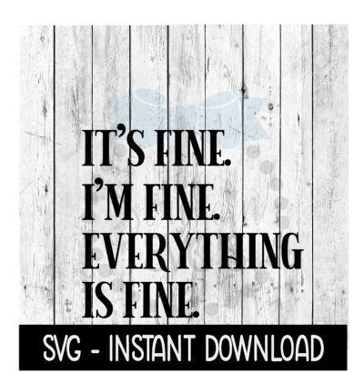 It's Fine I'm Fine Everything Is Fine SVG, SVG Files, Instant Download, Cricut Cut Files, Silhouette Cut Files, Download, Print