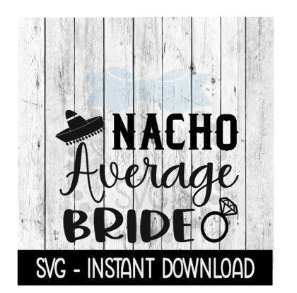 Nacho Average Bride SVG, SVG Files, Instant Download, Cricut Cut Files, Silhouette Cut Files, Download, Print