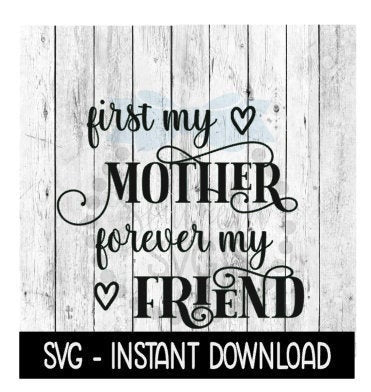 First My Mother Forever My Friend SVG, Mothers Day SVG Files, Instant Download, Cricut Cut Files, Silhouette Cut Files, Download, Print