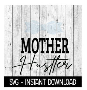 Mother Hustler SVG, Mothers Day SVG Files, Instant Download, Cricut Cut Files, Silhouette Cut Files, Download, Print