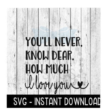 You'll Never KNow Dear How Much I love You SVG, Mothers Day SVG, Instant Download, Cricut Cut Files, Silhouette Cut Files, Download, Print