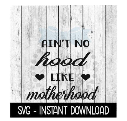 Aint No Hood Like Motherhood SVG, Mothers Day SVG Files, Instant Download, Cricut Cut Files, Silhouette Cut Files, Download, Print