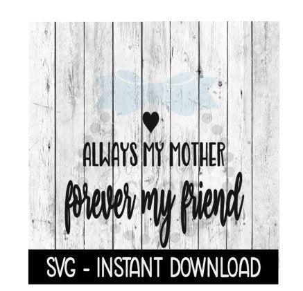 Always My Mother Forever My Friend SVG, Mothers Day SVG Files, Instant Download, Cricut Cut Files, Silhouette Cut Files, Download, Print