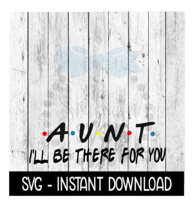 Aunt I'll Be There For You, Funny Wine Quote, SVG, SVG Files Instant Download, Cricut Cut Files, Silhouette Cut Files, Download, Print