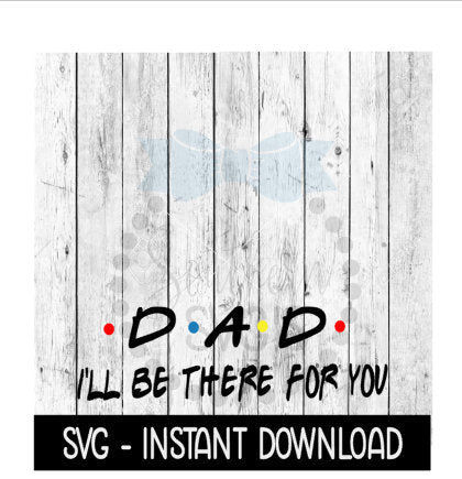 Dad I'll Be There For You, Funny Wine Quote, SVG, SVG Files Instant Download, Cricut Cut Files, Silhouette Cut Files, Download, Print