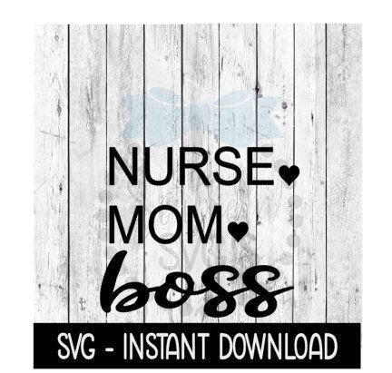 Nurse Mom Boss, Mothers Day SVG, SVG Files Instant Download, Cricut Cut Files, Silhouette Cut Files, Download, Print