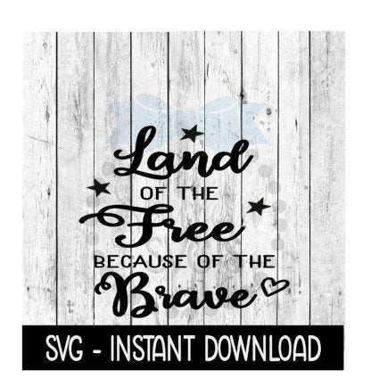 Land Of The Free Because Of The Brave Memorial Day 4th Of July SVG Instant Download, Cricut Cut Files, Silhouette Cut Files, Download, Print