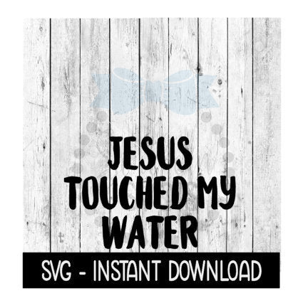 Jesus Touched My Water SVG, Funny Wine SVG Files, Instant Download, Cricut Cut Files, Silhouette Cut Files, Download, Print