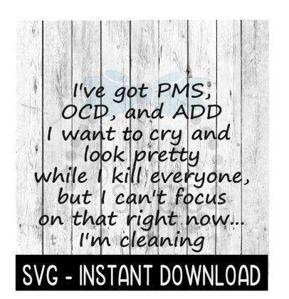 I've Got Pms, Ocd, and Add, I Want To Cry SVG, SVG Files, Instant Download, Cricut Cut Files, Silhouette Cut Files, Download, Print