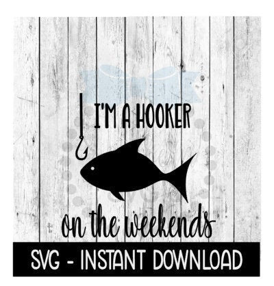 Fishing SVG, I'm A Hooker On The Weekends SVG Files, Instant Download, Cricut Cut Files, Silhouette Cut Files, Download, Print