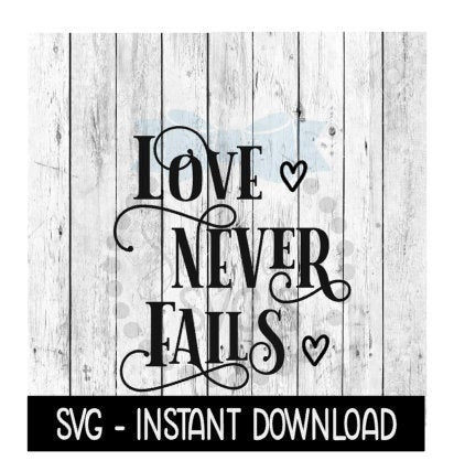 Love Never Fails SVG, SVG Files, Instant Download, Cricut Cut Files, Silhouette Cut Files, Download, Print