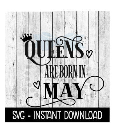 Queens Are Born In May SVG, Funny Birthday SVG Files, Instant Download, Cricut Cut Files, Silhouette Cut Files, Download, Print