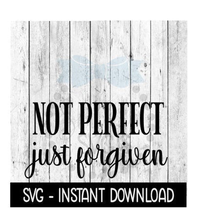 Not Perfect Just Forgiven SVG, Farmhouse Sign SVG Files, Instant Download, Cricut Cut Files, Silhouette Cut Files, Download, Print