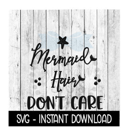 Mermaid Hair Dont Care SVG, Funny Wine SVG Files, Instant Download, Cricut Cut Files, Silhouette Cut Files, Download, Print