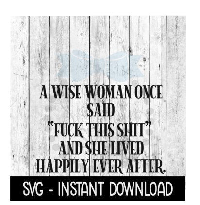 A Wise Woman Once Said Fuck This Shit SVG, Funny Wine SVG Files, Instant Download, Cricut Cut Files, Silhouette Cut Files, Download, Print