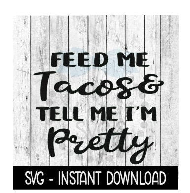 Feed Me Tacos And Tell Me I'm Pretty SVG, Cinco De Mayo SVG File, Instant Download, Cricut Cut Files, Silhouette Cut Files, Download