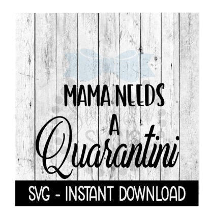 Mama Needs A Quarantini SVG, Mothers Day SVG Files, Instant Download, Cricut Cut Files, Silhouette Cut Files, Download, Print