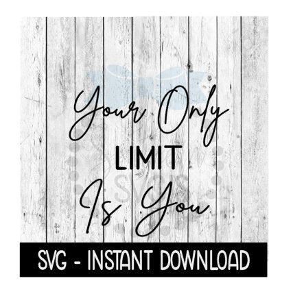 Your Only Limit Is You SVG, Funny SVG Files, Instant Download, Cricut Cut Files, Silhouette Cut Files, Download, Print