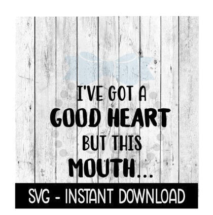 I've Got A Good Heart But This Mouth SVG File, Funny SVG, Instant Download, Cricut Cut Files, Silhouette Cut Files, Download, Print