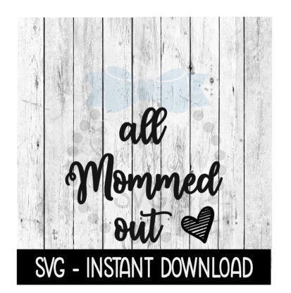 All Mommed Out SVG, Mothers Day SVG Files, Instant Download, Cricut Cut Files, Silhouette Cut Files, Download, Print