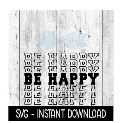 Be Happy SVG, Funny Wine Quotes SVG Files, Instant Download, Cricut Cut Files, Silhouette Cut Files, Download, Print