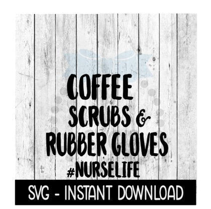 Coffee Scrubs And Rubber Gloves Nurselife SVG Files, Instant Download, Cricut Cut Files, Silhouette Cut Files, Download, Print