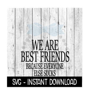 We Are Best Friends Because Everyone Else Sucks, Funny SVG Files, Instant Download, Cricut Cut Files, Silhouette Cut Files, Download, Print