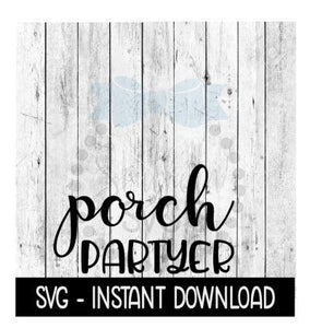 Porch Partyer SVG, SVG Files, Funny Wine Glass SVG Instant Download, Cricut Cut Files, Silhouette Cut Files, Download, Print