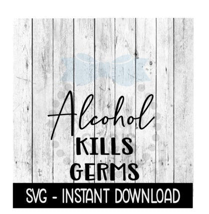 Alcohol Kills Germs SVG, SVG Files, Funny Wine Glass SVG Instant Download, Cricut Cut Files, Silhouette Cut Files, Download, Print