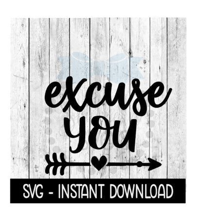 Excuse You Arrow SVG, SVG Files, Funny Wine Glass SVG Instant Download, Cricut Cut Files, Silhouette Cut Files, Download, Print