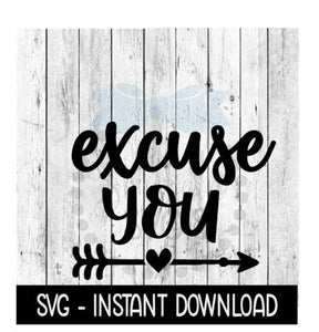 Excuse You Arrow SVG, SVG Files, Funny Wine Glass SVG Instant Download, Cricut Cut Files, Silhouette Cut Files, Download, Print