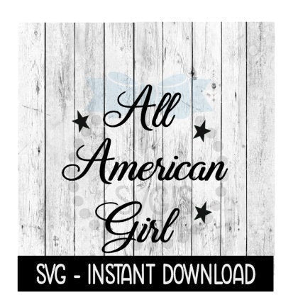 All American Girl, Memorial Day SVG, 4th Of July SVG Files, Instant Download, Cricut Cut Files, Silhouette Cut Files, Download, Print