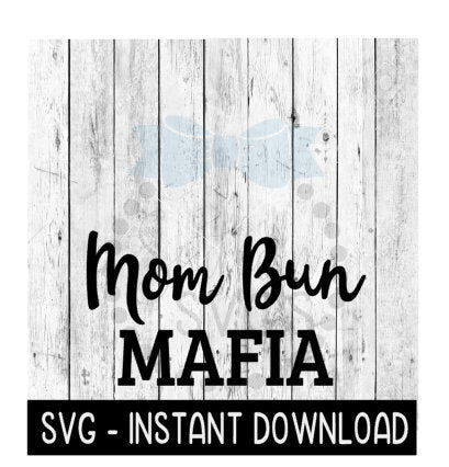 Mom Bun Mafia SVG, Funny Wine SVG Files, SVG Instant Download, Cricut Cut Files, Silhouette Cut Files, Download, Print