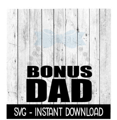 Bonus Dad SVG, Father's Day SVG Files, Instant Download, Cricut Cut Files, Silhouette Cut Files, Download, Print