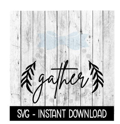 Gather SVG, Thanksgiving SVG Files, Farmhouse Sign SVG Instant Download, Cricut Cut Files, Silhouette Cut Files, Download, Print