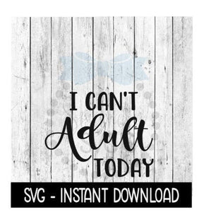 I Can't Adult Today SVG, Funny Wine SVG, SVG Files Instant Download, Cricut Cut Files, Silhouette Cut Files, Download, Print