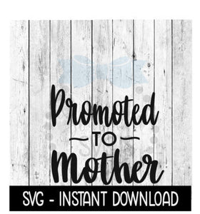 Promoted To Mother SVG, New Baby SVG, SVG Files Instant Download, Cricut Cut Files, Silhouette Cut Files, Download, Print