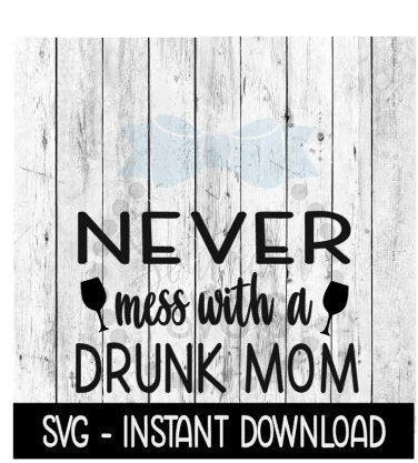 Never Mess With A Drunk Mom SVG, Funny Wine Quotes SVG Files, Instant Download, Cricut Cut Files, Silhouette Cut Files, Download, Print