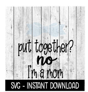 Put Together No I'm A Mom SVG, Funny Wine Glass SVG Files, Instant Download, Cricut Cut Files, Silhouette Cut Files, Download, Print