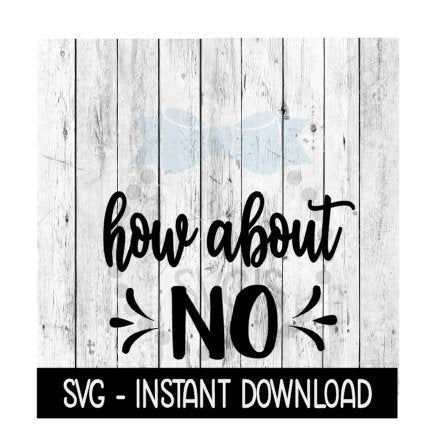 How About No SVG, SVG Files, Funny Wine Glass SVG Instant Download, Cricut Cut Files, Silhouette Cut Files, Download, Print