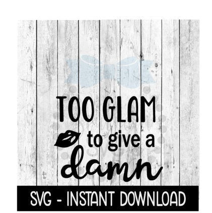 Too Glam To Give A Damn SVG, SVG Files, Funny Wine Glass SVG Instant Download, Cricut Cut Files, Silhouette Cut Files, Download, Print