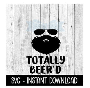 Totally Beer'd SVG, Father's Day Beer Cup SVG Files, Instant Download, Cricut Cut Files, Silhouette Cut Files, Download, Print