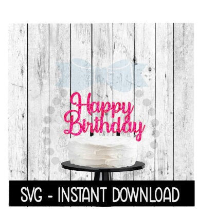 Cake Topper SVG File, Happy Birthday Cake Topper SVG, Instant Download, Cricut Cut Files, Silhouette Cut Files, Download, Print
