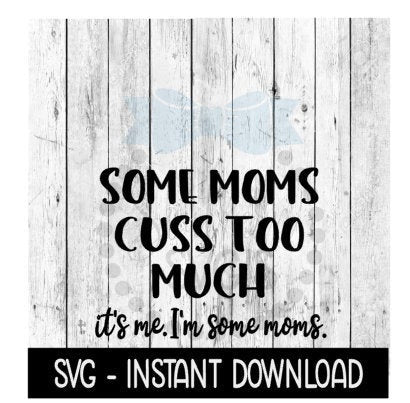 Some Moms Cuss Too Much SVG, SVG Files, Funny Wine Glass SVG Instant Download, Cricut Cut Files, Silhouette Cut Files, Download, Print