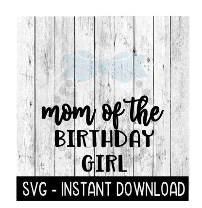 Mom Of The Birthday Girl SVG, Birthday Tee Shirt SVG Files, SVG Instant Download, Cricut Cut Files, Silhouette Cut Files, Download, Print